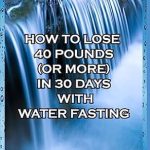 Transform Your Life: A Comprehensive Review of ‘How to Lose 40 Pounds (Or More) in 30 Days with Water Fasting’ – Unlock Weight Loss, Renew Your Mind, Body & Spirit!