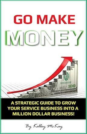 Unlocking Success: A Must-Read Review of ‘Go Make Money: A Strategic Guide To Grow Your Service Business Into A Million Dollar Business!’