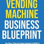 Discover the Secrets to Passive Income: A Comprehensive Review of ‘The Vending Machine Business Blueprint: An Easy, Step-by-Step System to Build A Six-Figure Business That Prints Money While You Sleep’