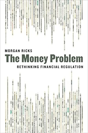 Transform Your Financial Perspective: A Deep Dive into The Money Problem: Rethinking Financial Regulation
