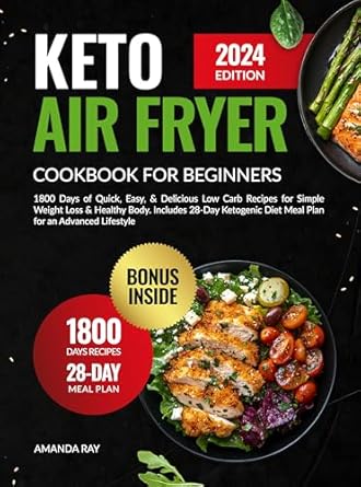 Discover Deliciousness with Our Comprehensive Review of the Keto Air Fryer Cookbook for Beginners: 1800 Days of Quick, Easy, & Delicious Low Carb Recipes for Simple Weight Loss & Healthy Body. Includes 28-Day Ketogenic Meal Plan!