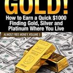 Discover the Secrets to Striking Gold: A Comprehensive Review of ‘Almost Free Gold!: How to Earn a Quick 00 Finding Gold, Silver and Platinum Where You Live (Almost Free Money)’