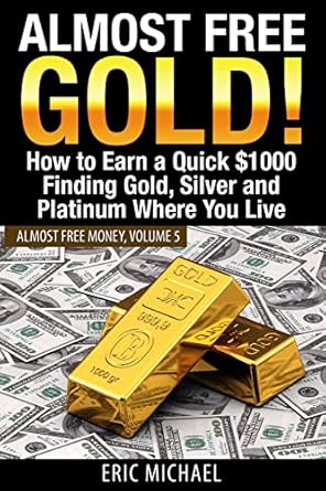 Discover the Secrets to Striking Gold: A Comprehensive Review of ‘Almost Free Gold!: How to Earn a Quick 00 Finding Gold, Silver and Platinum Where You Live (Almost Free Money)’