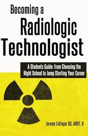 Essential Read for Aspiring Professionals: Becoming a Radiologic Technologist: A Student’s Guide: from Choosing the Right School to Jump Starting Your Career