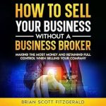 Unlock Maximum Profit: A Comprehensive Review of ‘How to Sell Your Business Without a Business Broker: Making the Most Money and Retaining Full Control When Selling Your Company (How to Make Money Online, Book 1)’