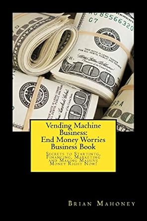 Unlock Financial Freedom: A Comprehensive Review of ‘Vending Machine Business: End Money Worries Business Book: Secrets to Starting, Financing, Marketing and Making Massive Money Right Now!’