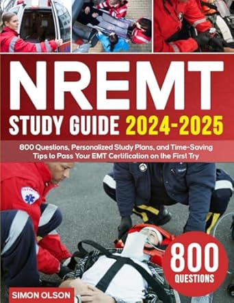 Unlock Your EMT Success: A Comprehensive Review of NREMT Study Guide 2024-2025: 800 Questions, Personalized Study Plans, and Time-Saving Tips to Pass Your EMT Certification on the First Try