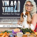 Discover the Secrets to Canine Wellness: A Comprehensive Review of ‘Yin & Yang 2.0 Nutrition for Dogs: Maximizing Health with Whole Foods, Not Drugs’