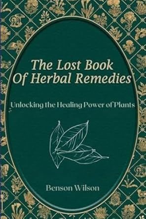 Discover the Secrets of Nature: A Comprehensive Review of The Lost Book of Herbal Remedies – Unlocking the Healing Power of Plants