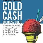 Unlock Profitable Secrets: A Comprehensive Review of ‘Cold Cash Business Guide: Insider Tips and Tricks to Making Money in the Shaved Ice, Snowball, and Snow Cone Business’