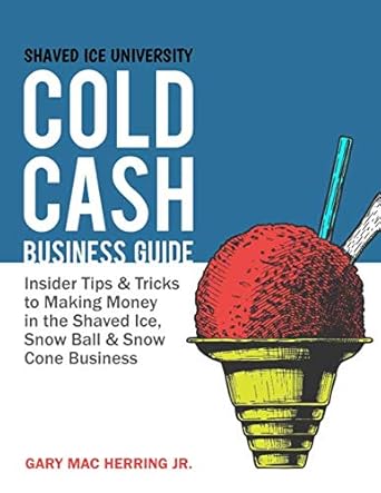 Unlock Profitable Secrets: A Comprehensive Review of ‘Cold Cash Business Guide: Insider Tips and Tricks to Making Money in the Shaved Ice, Snowball, and Snow Cone Business’