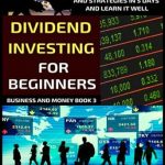 Transform Your Wealth: A Comprehensive Review of ‘Dividend Investing For Beginners: Learn The Basics Of Dividend Investing And Strategies In 5 Days And Learn It Well (Business And Money Series)’