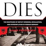Unveiling Economic Catastrophe: A Deep Dive into ‘When Money Dies: The Nightmare of Deficit Spending, Devaluation, and Hyperinflation in Weimar Germany’