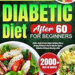 Unlock Your Health: A Comprehensive Review of ‘Diabetic Diet After 60 for Beginners: 2000+ Days of Low-Sugar Recipes Plus a 30-Day Kickstart Plan to Master Type 2 Diabetes Without Missing a Bite’ Unlock Your Health: A Comprehensive Review of ‘Diabetic Diet After 60 for Beginners: 2000+ Days of Low-Sugar Recipes Plus a 30-Day Kickstart Plan to Master Type 2 Diabetes Without Missing a Bite’