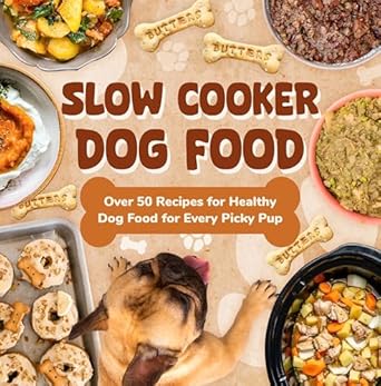 Discover the Best Homemade Meals for Your Furry Friend: Slow Cooker Dog Food: Over 50 Recipes for Healthy Dog Food for Every Picky Pup