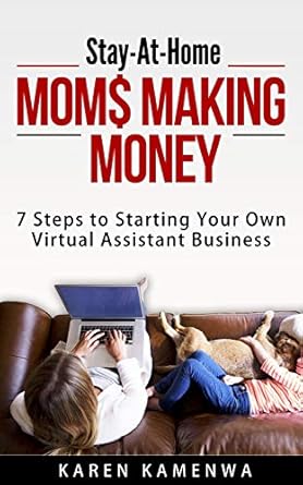 Unlock Your Potential with This Comprehensive Guide: Stay-At-Home Moms Making Money: 7 Steps to Starting Your Own Virtual Assistant Business from Amazon