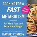 Discover the Secrets to Weight Loss: A Comprehensive Review of ‘Cooking For A Fast Metabolism: Eat More Food and Lose More Weight’
