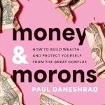 Unveiling the Secrets of Financial Success: A Comprehensive Review of ‘Money & Morons: How to Build Wealth and Protect Yourself from the Great Conflux’