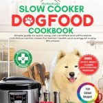 Unlock Your Dog’s Health: A Comprehensive Review of HOMEMADE SLOW COOKER DOG FOOD COOKBOOK 2025 – Simple Guide To Quick, Easy Vet Certified And Affordable Nutritious Canine Meals For Better Health And Energy At Every Life Phase