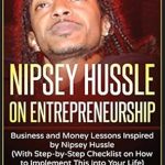 Unlock Your Potential: A Comprehensive Review of ‘Nipsey Hussle on Entrepreneurship: Business and Money Lessons Inspired by Nipsey Hussle (With Step by Step Checklist on How to Implement This into Your Life)’