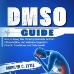 Unlocking Healing: A Comprehensive Review of DMSO Guide: How to Safely Use Dimethyl Sulfoxide for Pain, Inflammation, and Wellness Support in Chronic Conditions and Daily Health