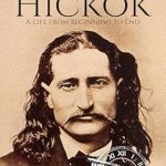 An Unforgettable Journey Through the Untamed West: Review of Wild Bill Hickok: A Life from Beginning to End (Old West)