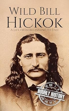 An Unforgettable Journey Through the Untamed West: Review of Wild Bill Hickok: A Life from Beginning to End (Old West)