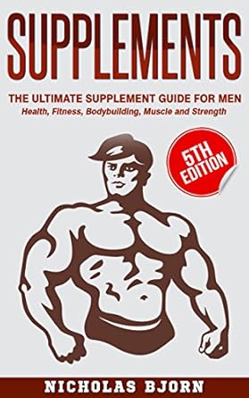 Must-Read Review: Supplements: The Ultimate Supplement Guide For Men – Health, Fitness, Bodybuilding, Muscle and Strength (Muscle Building Series Book 4)