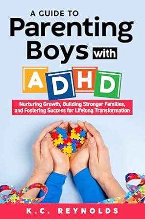 Transformative Insights: A Guide To Parenting Boys With ADHD – Nurturing Growth, Building Stronger Families, and Fostering Success for Lifelong Transformation