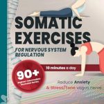 Unlock Your Inner Calm: A Comprehensive Review of ‘Somatic Exercises for Nervous System Regulation: 90+ Beginner-Intermediate Tactics to Lessen Anxiety & Stress and Enhance Your Vagus Nerve Function in Under 10 Min Daily | Workbook Inside’