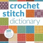 Uncover the Secrets of Crochet with Our In-Depth Review of the Crochet Stitch Dictionary: 200 Essential Stitches with Step-by-Step Photos