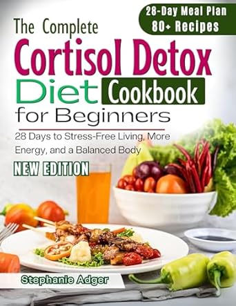 Unlock Stress Relief and Vitality: A Comprehensive Review of The Complete Cortisol Detox Diet Cookbook For Beginners: 28 Days to Stress-Free Living, More Energy, and a Balanced Body