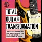 Unlock Your Inner Guitar Hero: A Comprehensive Review of Total Guitar Transformation: The Lead Guitar Method for Transforming Your Rock and Blues Improvisation