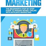 Unlock Your Earning Potential: A Comprehensive Review of ‘Affiliate Marketing: The Beginner’s Step By Step Guide To Making Money Online With Affiliate Marketing (Brief Guides on Passive Income, Affiliate … Small Business Ideas, Financial Freedom)’