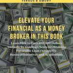 Transform Your Income: A Comprehensive Review of ‘Elevate Your Financial Game as a Money Broker: Learn How to Earn 100,000 Dollars Annually by Guiding Clients in Obtaining Favorable Loan Options for Business Initiatives and Acquisitions’