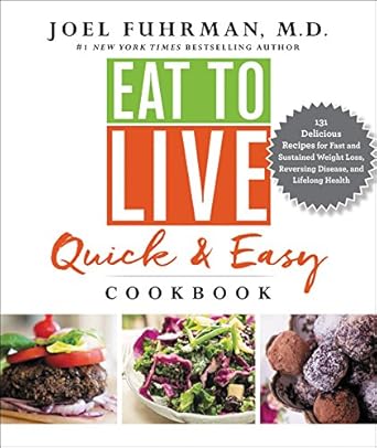 Transform Your Health with This Must-Read: Eat to Live Quick and Easy Cookbook: 131 Delicious Recipes for Fast and Sustained Weight Loss, Reversing Disease, and Lifelong Health (Eat for Life)
