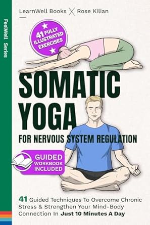 Transform Your Well-Being: A Must-Read Review of ‘Somatic Yoga For Nervous System Regulation: 41 Guided Techniques To Overcome Chronic Stress & Strengthen Your Mind-Body Connection In Just 10 Minutes A Day (FeelWell Series)’