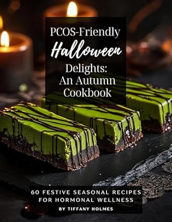 Discover Deliciously Healthy Treats: PCOS-Friendly Halloween Delights: An Autumn Cookbook: 60 Festive Seasonal Recipes for Hormonal Wellness