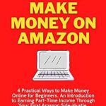 Unlock Your Earning Potential: A Comprehensive Review of ‘How to Make Money on Amazon (2022): 4 Practical Ways to Make Money Online for Beginners’