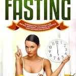 Transform Your Health: A Comprehensive Review of A Beginner’s Guide To Quick Weight Loss Intermittent Fasting: Introduction to Fasting For Dieting, Detoxing, Cleansing, Lifestyle and Metabolism Boosts … Exercise, Fitness Self Improvement Book 6 Transform Your Health: A Comprehensive Review of A Beginner’s Guide To Quick Weight Loss Intermittent Fasting: Introduction to Fasting For Dieting, Detoxing, Cleansing, Lifestyle and Metabolism Boosts … Exercise, Fitness Self Improvement Book 6