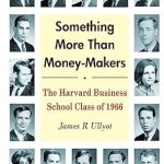 Discover the Inspiring Stories in ‘Something More Than Money-Makers: The Harvard Business School Class of 1966’ – A Review of Lessons and Legacies