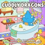 Discover the Magic of Relaxation: A Review of ‘Cuddly Dragons: Cute and Easy Coloring Book with Adorable Creatures in Comfy Moments (Cozy Dragons)’