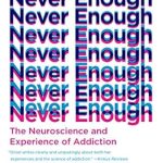 Transform Your Understanding of Addiction: A Comprehensive Review of ‘Never Enough: The Neuroscience and Experience of Addiction’
