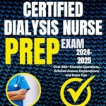 Essential Review for Dialysis Professionals: CERTIFIED DIALYSIS NURSE EXAM PREP 2024-2025 – Over 260+ Practice Questions, Detailed Answer Explanations, and Exam Tips Essential Review for Dialysis Professionals: CERTIFIED DIALYSIS NURSE EXAM PREP 2024-2025 – Over 260+ Practice Questions, Detailed Answer Explanations, and Exam Tips