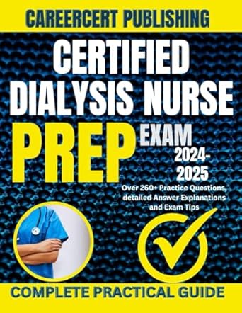 Essential Review for Dialysis Professionals: CERTIFIED DIALYSIS NURSE EXAM PREP 2024-2025 – Over 260+ Practice Questions, Detailed Answer Explanations, and Exam Tips