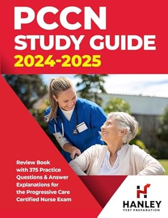 Essential Review: PCCN Study Guide 2024-2025 – Your Ultimate Resource with 375 Practice Questions & Answer Explanations for the Progressive Care Certified Nurse Exam