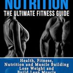 Transform Your Health: A Comprehensive Review of Fitness Nutrition: The Ultimate Fitness Guide – Health, Fitness, Nutrition and Muscle Building – Lose Weight and Build Lean Muscle (Muscle Building Series) Transform Your Health: A Comprehensive Review of Fitness Nutrition: The Ultimate Fitness Guide – Health, Fitness, Nutrition and Muscle Building – Lose Weight and Build Lean Muscle (Muscle Building Series)