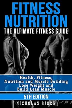 Transform Your Health: A Comprehensive Review of Fitness Nutrition: The Ultimate Fitness Guide – Health, Fitness, Nutrition and Muscle Building – Lose Weight and Build Lean Muscle (Muscle Building Series)