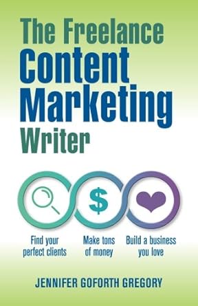 Unlock Your Potential with This Must-Read Guide: The Freelance Content Marketing Writer: Find Your Perfect Clients, Make Tons of Money, and Build a Business You Love