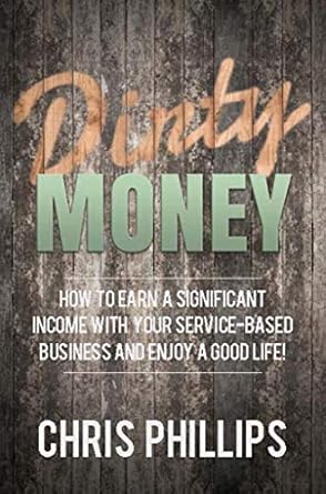 Unlock Financial Freedom: A Comprehensive Review of ‘Dirty Money: How to Earn a Significant Income with Your Service-Based Business and Enjoy a Good Life!’